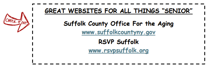 Great websites for all things senior. Suffolk county office for the aging: www.suffolkcountyny.gov. RSVP Suffolk www.rsvpsuffolk.org
